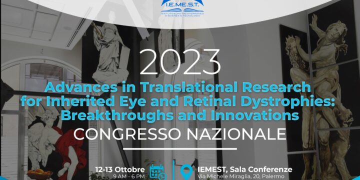 CONVEGNO NAZIONALE DAL TITOLO “ADVANCES IN TRANSLATIONAL RESEARCH FOR INHERITED EYE AND RETINAL DYSTROPHIES: BREAKTHROUGHS AND INNOVATIONS” DAL 12 AL 13 OTTOBRE 2023